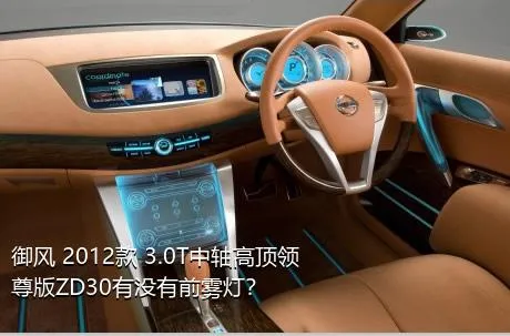 御风 2012款 3.0T中轴高顶领尊版ZD30有没有前雾灯？