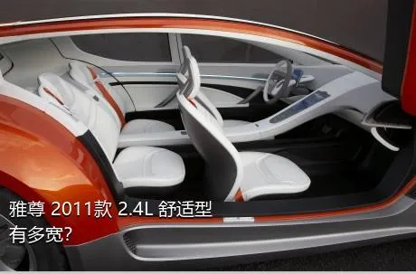 雅尊 2011款 2.4L 舒适型有多宽？