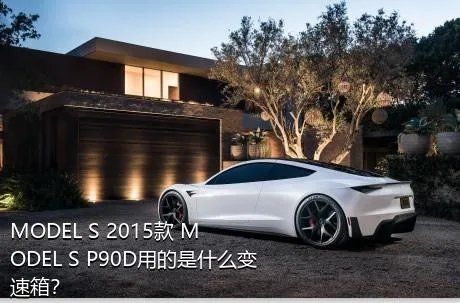 MODEL S 2015款 MODEL S P90D用的是什么变速箱？