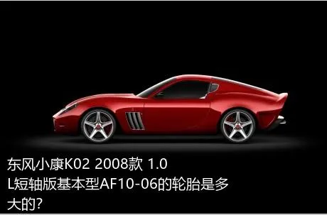 东风小康K02 2008款 1.0L短轴版基本型AF10-06的轮胎是多大的？