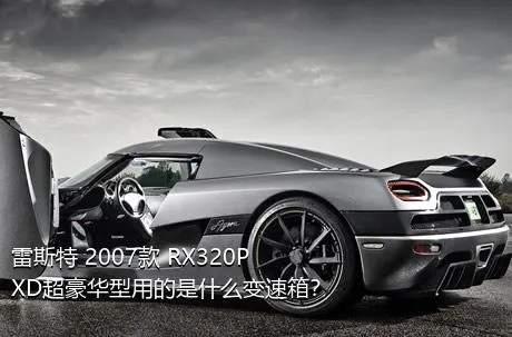 雷斯特 2007款 RX320P XD超豪华型用的是什么变速箱？