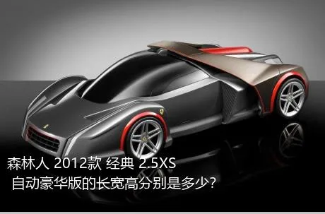 森林人 2012款 经典 2.5XS 自动豪华版的长宽高分别是多少？