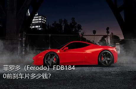 菲罗多（Ferodo）FDB1840前刹车片多少钱？