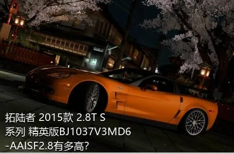 拓陆者 2015款 2.8T S系列 精英版BJ1037V3MD6-AAISF2.8有多高？