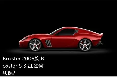 Boxster 2006款 Boxster S 3.2L如何质保？