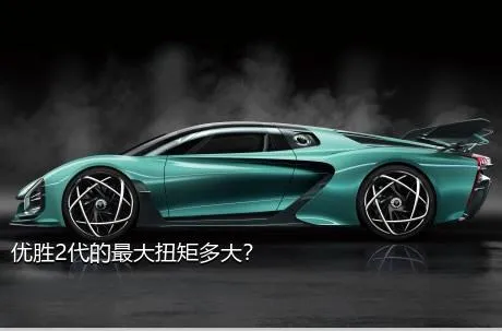 优胜2代的最大扭矩多大？