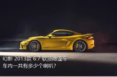 幻影 2013款 6.7 软顶敞篷车车内一共有多少个喇叭？