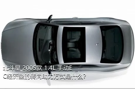 北斗星 2005款 1.4L 手动EC经济型的转向助力方式是什么？