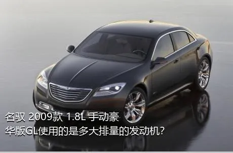 名驭 2009款 1.8L 手动豪华版GL使用的是多大排量的发动机？