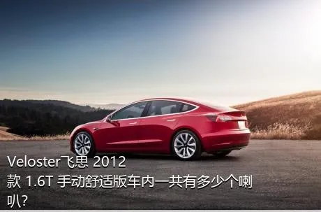 Veloster飞思 2012款 1.6T 手动舒适版车内一共有多少个喇叭？