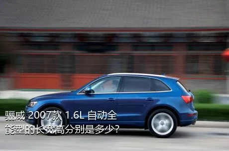 骊威 2007款 1.6L 自动全能型的长宽高分别是多少？