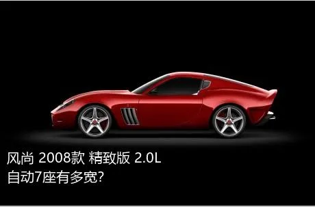 风尚 2008款 精致版 2.0L 自动7座有多宽？