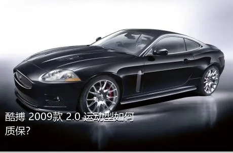 酷搏 2009款 2.0 运动型如何质保？