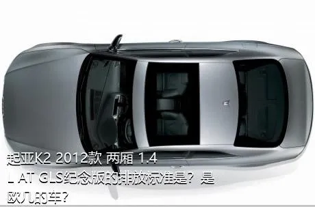 起亚K2 2012款 两厢 1.4L AT GLS纪念版的排放标准是？是欧几的车？