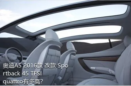 奥迪A5 2016款 改款 Sportback 45 TFSI quattro有多高？