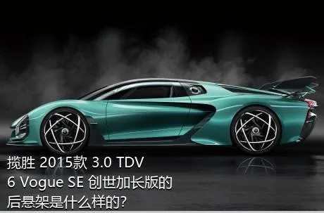 揽胜 2015款 3.0 TDV6 Vogue SE 创世加长版的后悬架是什么样的？