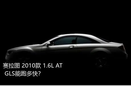 赛拉图 2010款 1.6L AT GLS能跑多快？