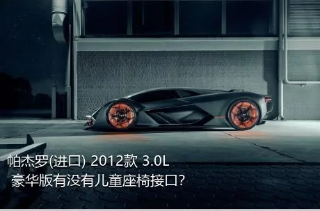 帕杰罗(进口) 2012款 3.0L 豪华版有没有儿童座椅接口？