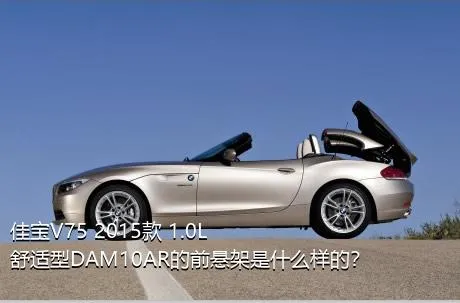佳宝V75 2015款 1.0L舒适型DAM10AR的前悬架是什么样的？