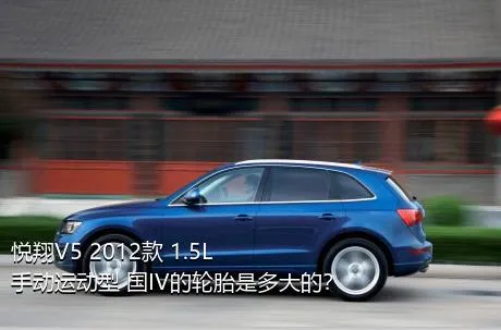 悦翔V5 2012款 1.5L 手动运动型 国IV的轮胎是多大的？