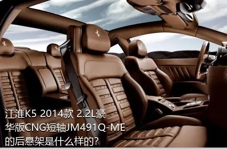 江淮K5 2014款 2.2L豪华版CNG短轴JM491Q-ME的后悬架是什么样的？
