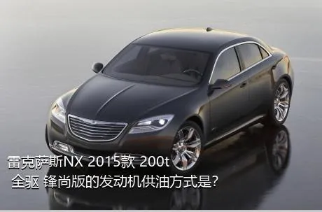 雷克萨斯NX 2015款 200t 全驱 锋尚版的发动机供油方式是？
