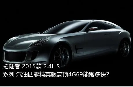 拓陆者 2015款 2.4L S系列 汽油四驱精英版高顶4G69能跑多快？