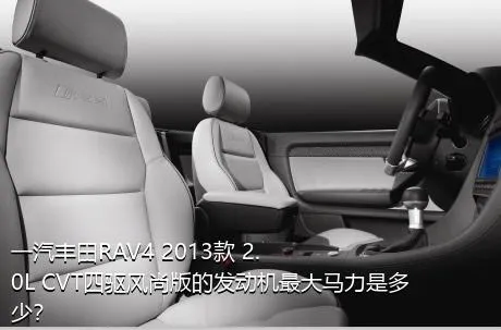 一汽丰田RAV4 2013款 2.0L CVT四驱风尚版的发动机最大马力是多少？