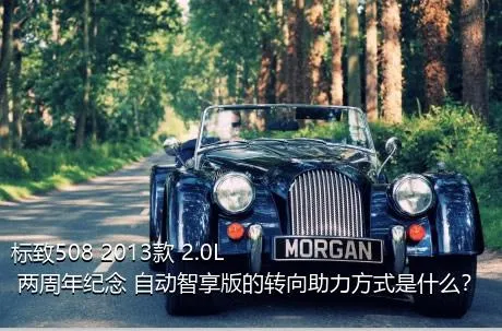 标致508 2013款 2.0L 两周年纪念 自动智享版的转向助力方式是什么？