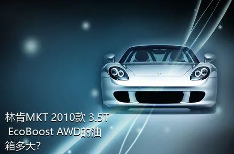 林肯MKT 2010款 3.5T EcoBoost AWD的油箱多大？