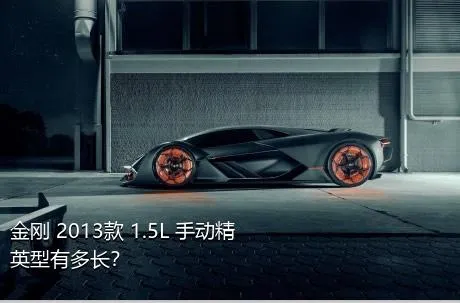 金刚 2013款 1.5L 手动精英型有多长？