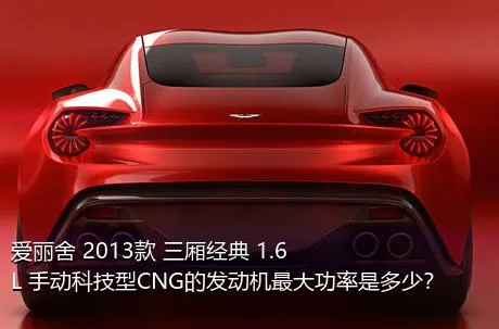 爱丽舍 2013款 三厢经典 1.6L 手动科技型CNG的发动机最大功率是多少？