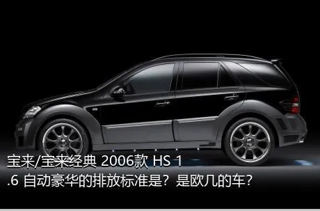 宝来/宝来经典 2006款 HS 1.6 自动豪华的排放标准是？是欧几的车？