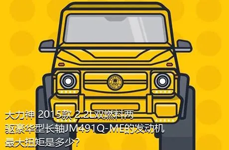 大力神 2015款 2.2L双燃料两驱豪华型长轴JM491Q-ME的发动机最大扭矩是多少？