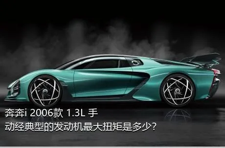 奔奔i 2006款 1.3L 手动经典型的发动机最大扭矩是多少？