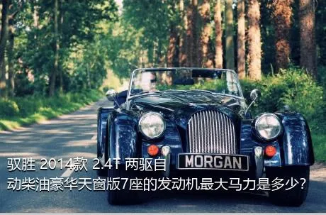 驭胜 2014款 2.4T 两驱自动柴油豪华天窗版7座的发动机最大马力是多少？