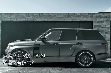迈腾 2015款 1.8TSI 舒适型有多高？