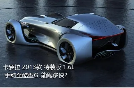 卡罗拉 2013款 特装版 1.6L 手动至酷型GL能跑多快？