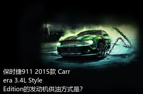 保时捷911 2015款 Carrera 3.4L Style Edition的发动机供油方式是？