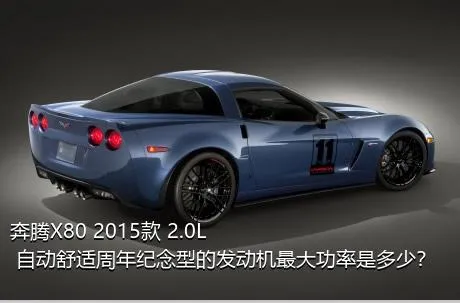 奔腾X80 2015款 2.0L 自动舒适周年纪念型的发动机最大功率是多少？
