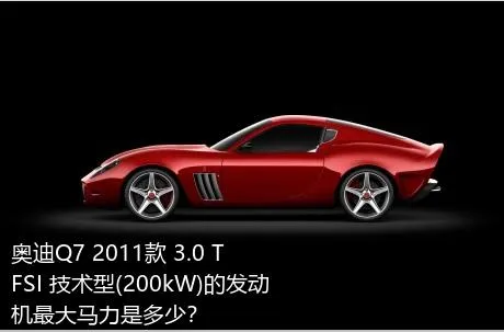 奥迪Q7 2011款 3.0 TFSI 技术型(200kW)的发动机最大马力是多少？