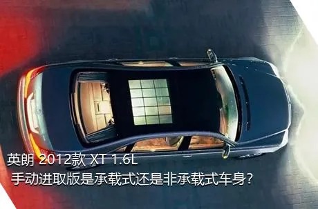 英朗 2012款 XT 1.6L 手动进取版是承载式还是非承载式车身？
