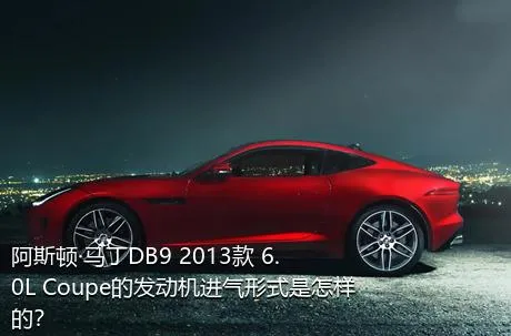阿斯顿·马丁DB9 2013款 6.0L Coupe的发动机进气形式是怎样的？