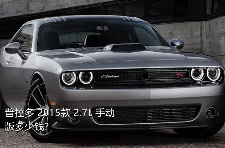 普拉多 2015款 2.7L 手动版多少钱？