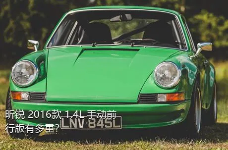 昕锐 2016款 1.4L 手动前行版有多重？