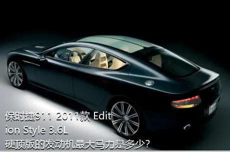 保时捷911 2011款 Edition Style 3.6L 硬顶版的发动机最大马力是多少？