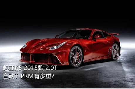 起亚K5 2015款 2.0T 自动T-PRM有多重？