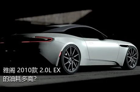 雅阁 2010款 2.0L EX的油耗多高？