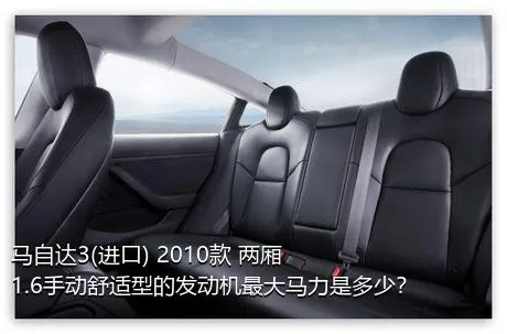 马自达3(进口) 2010款 两厢 1.6手动舒适型的发动机最大马力是多少？