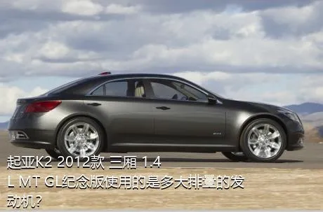 起亚K2 2012款 三厢 1.4L MT GL纪念版使用的是多大排量的发动机？